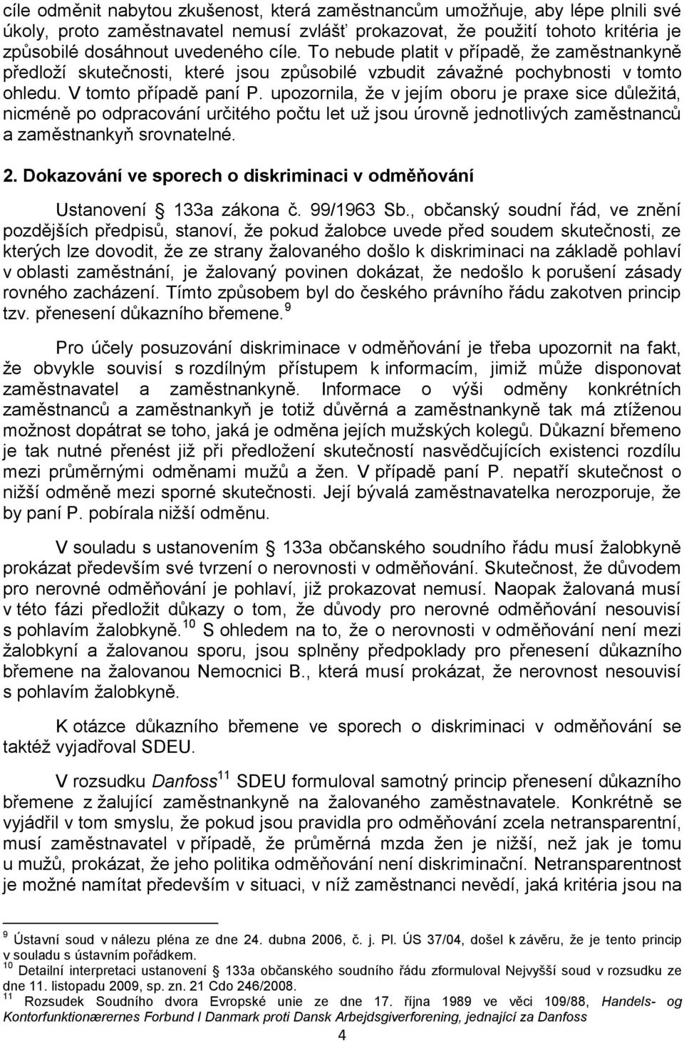 upozornila, že v jejím oboru je praxe sice důležitá, nicméně po odpracování určitého počtu let už jsou úrovně jednotlivých zaměstnanců a zaměstnankyň srovnatelné. 2.