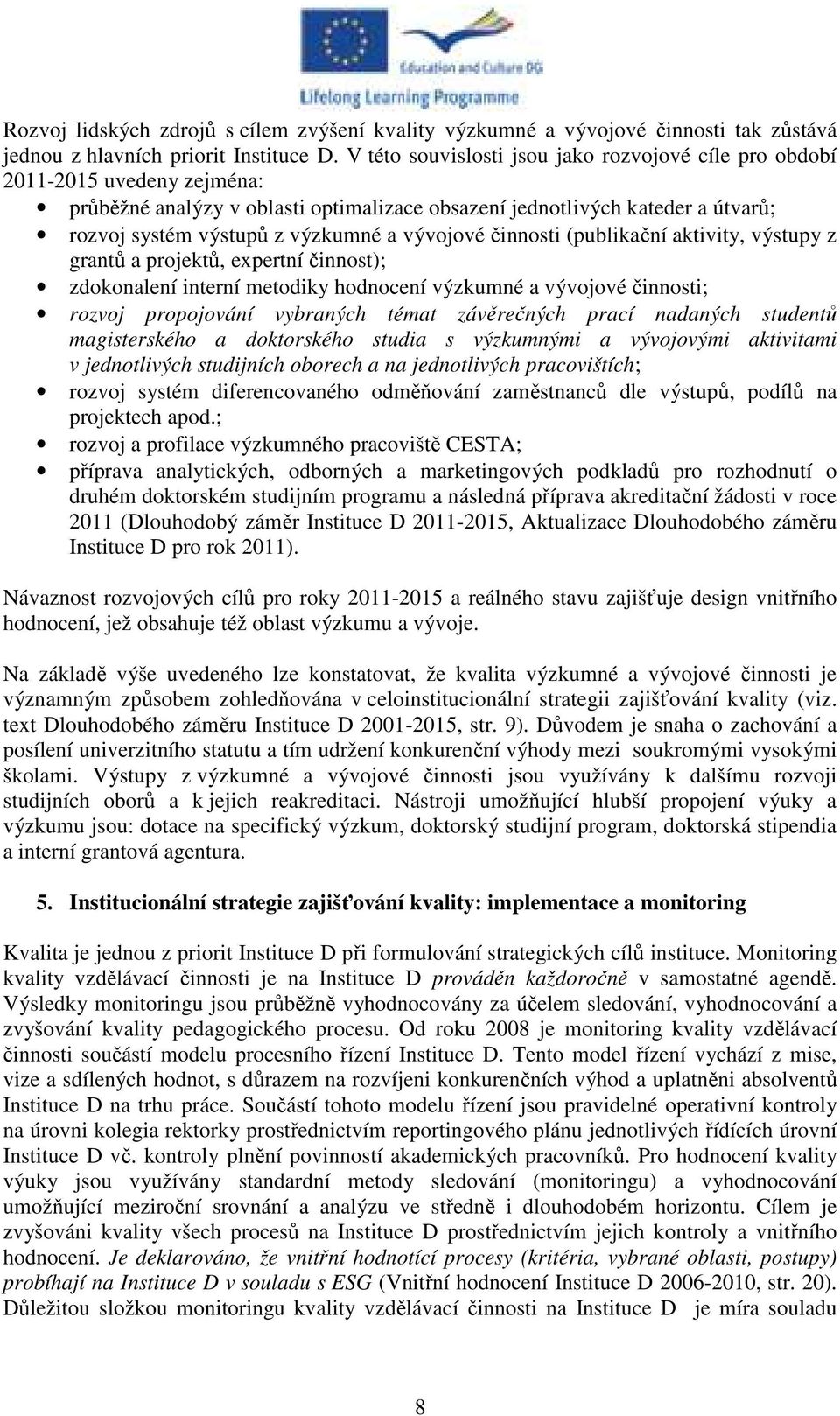 vývojové činnosti (publikační aktivity, výstupy z grantů a projektů, expertní činnost); zdokonalení interní metodiky hodnocení výzkumné a vývojové činnosti; rozvoj propojování vybraných témat