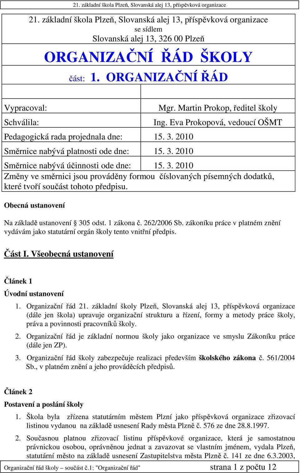 2010 Změny ve směrnici jsou prováděny formou číslovaných písemných dodatků, které tvoří součást tohoto předpisu. Obecná ustanovení Na základě ustanovení 305 odst. 1 zákona č. 262/2006 Sb.