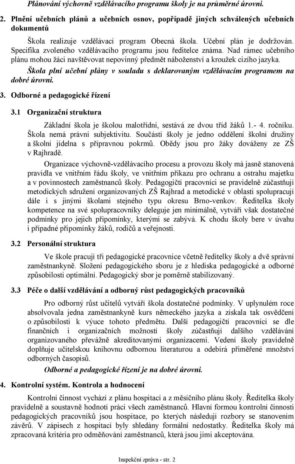 Specifika zvoleného vzdělávacího programu jsou ředitelce známa. Nad rámec učebního plánu mohou žáci navštěvovat nepovinný předmět náboženství a kroužek cizího jazyka.