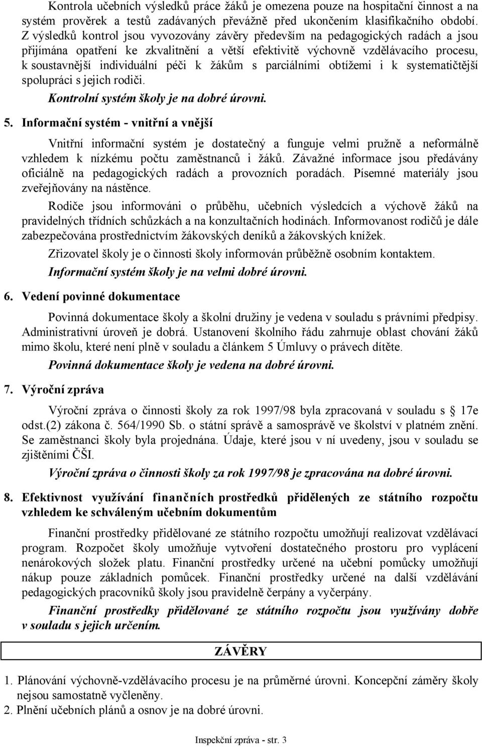 k žákům s parciálními obtížemi i k systematičtější spolupráci s jejich rodiči. Kontrolní systém školy je na dobré úrovni. 5.