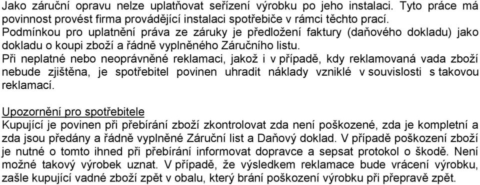 Při neplatné nebo neoprávněné reklamaci, jakož i v případě, kdy reklamovaná vada zboží nebude zjištěna, je spotřebitel povinen uhradit náklady vzniklé v souvislosti s takovou reklamací.