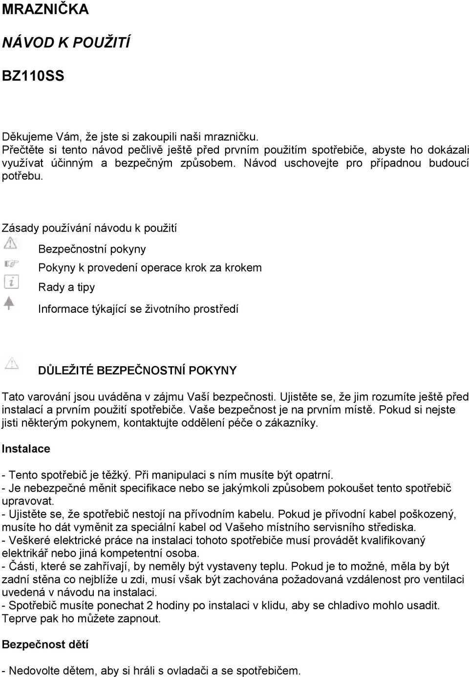 Zásady používání návodu k použití Bezpečnostní pokyny Pokyny k provedení operace krok za krokem Rady a tipy Informace týkající se životního prostředí DŮLEŽITÉ BEZPEČNOSTNÍ POKYNY Tato varování jsou