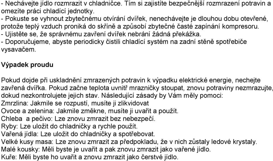 - Ujistěte se, že správnému zavření dvířek nebrání žádná překážka. - Doporučujeme, abyste periodicky čistili chladící systém na zadní stěně spotřebiče vysavačem.