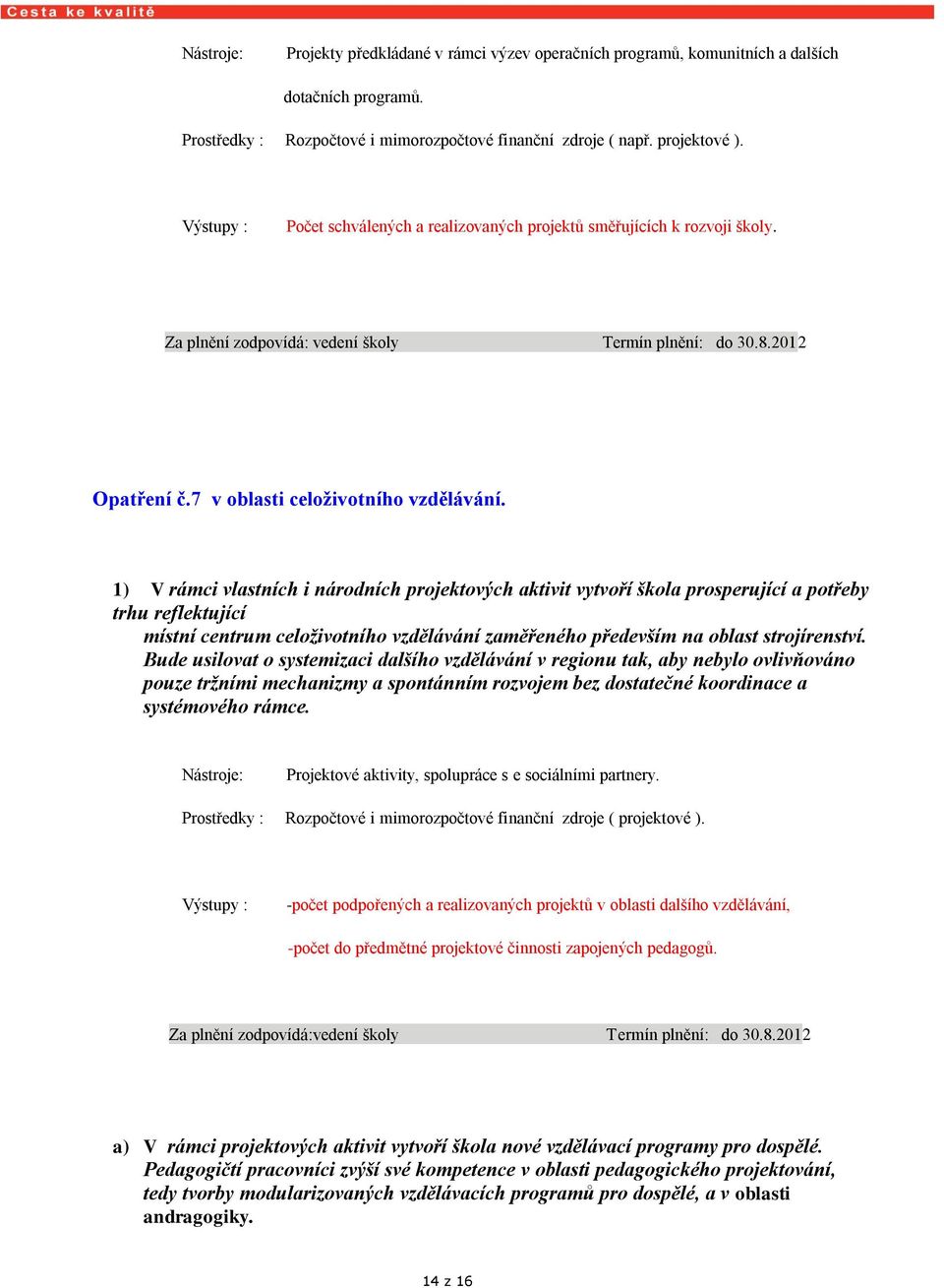 1) V rámci vlastních i národních projektových aktivit vytvoří škola prosperující a potřeby trhu reflektující místní centrum celoživotního vzdělávání zaměřeného především na oblast strojírenství.