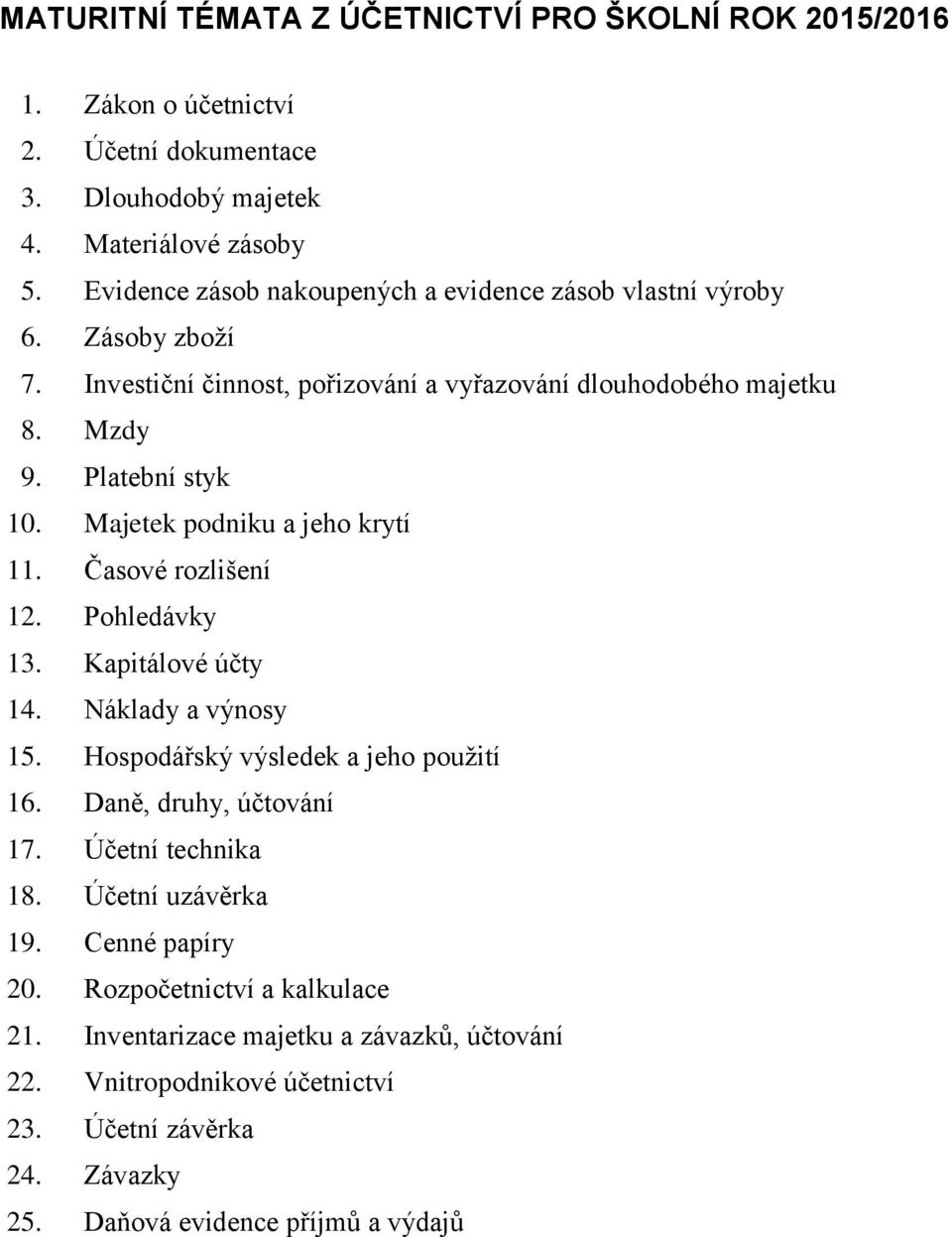 Majetek podniku a jeho krytí 11. Časové rozlišení 12. Pohledávky 13. Kapitálové účty 14. Náklady a výnosy 15. Hospodářský výsledek a jeho použití 16. Daně, druhy, účtování 17.