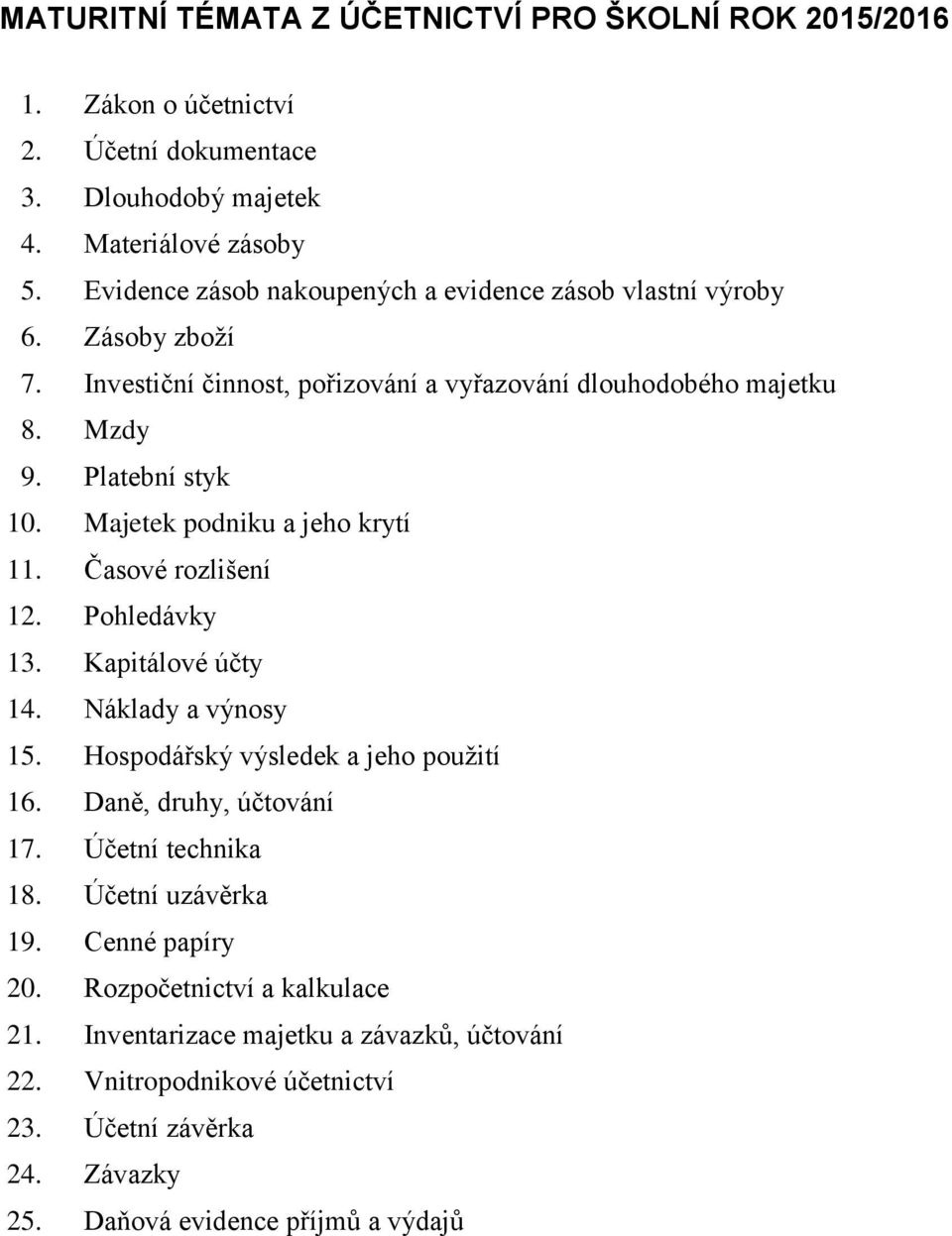 Majetek podniku a jeho krytí 11. Časové rozlišení 12. Pohledávky 13. Kapitálové účty 14. Náklady a výnosy 15. Hospodářský výsledek a jeho použití 16. Daně, druhy, účtování 17.