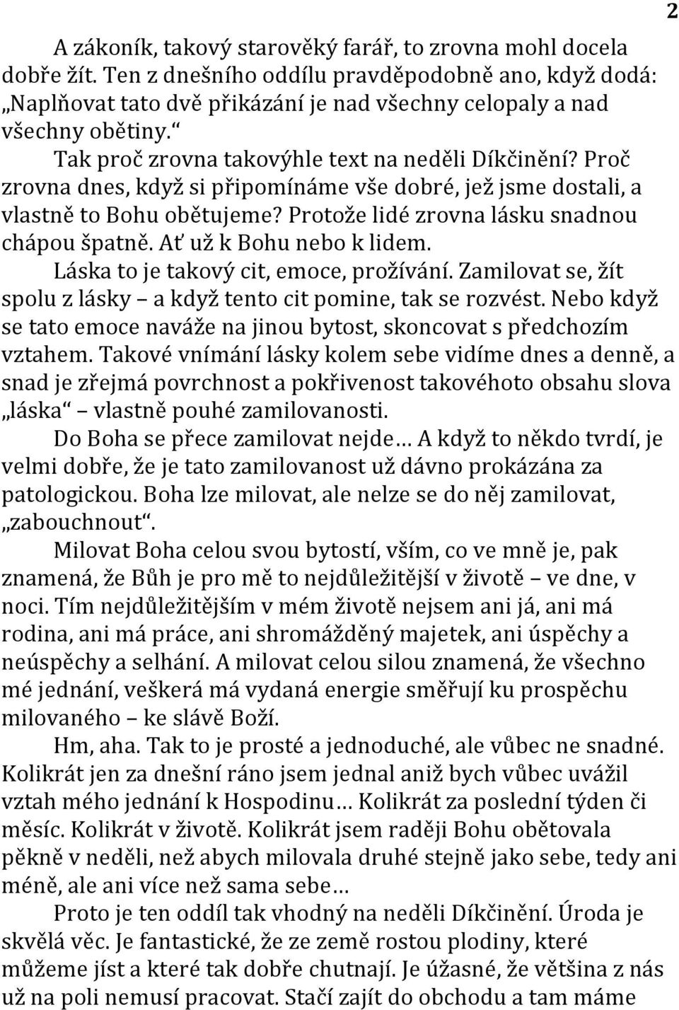 Ať už k Bohu nebo k lidem. Láska to je takový cit, emoce, prožívání. Zamilovat se, žít spolu z lásky a když tento cit pomine, tak se rozvést.