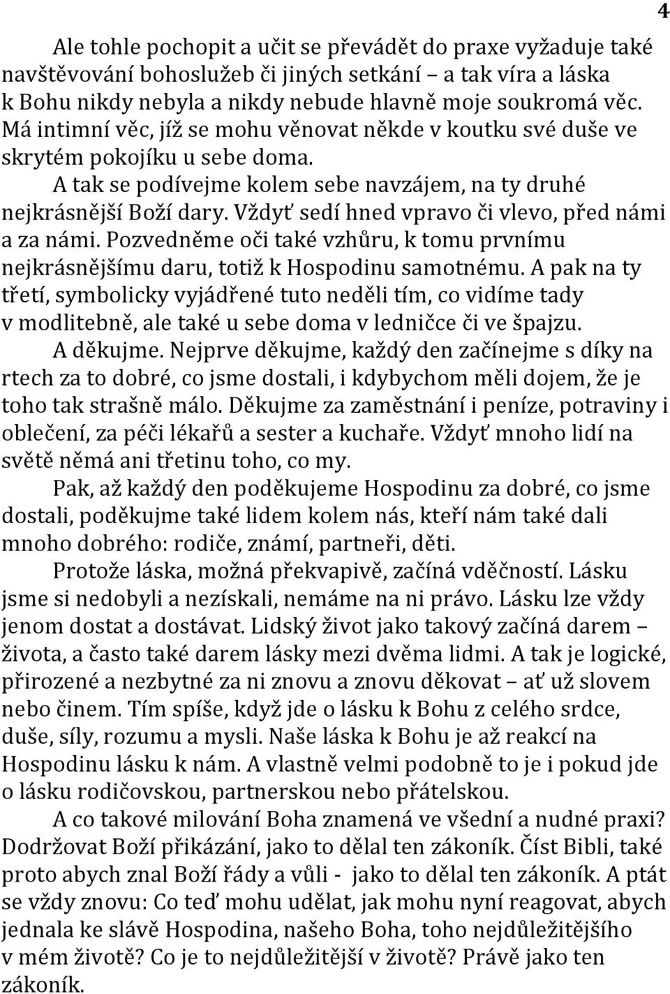 Vždyť sedí hned vpravo či vlevo, před námi a za námi. Pozvedněme oči také vzhůru, k tomu prvnímu nejkrásnějšímu daru, totiž k Hospodinu samotnému.