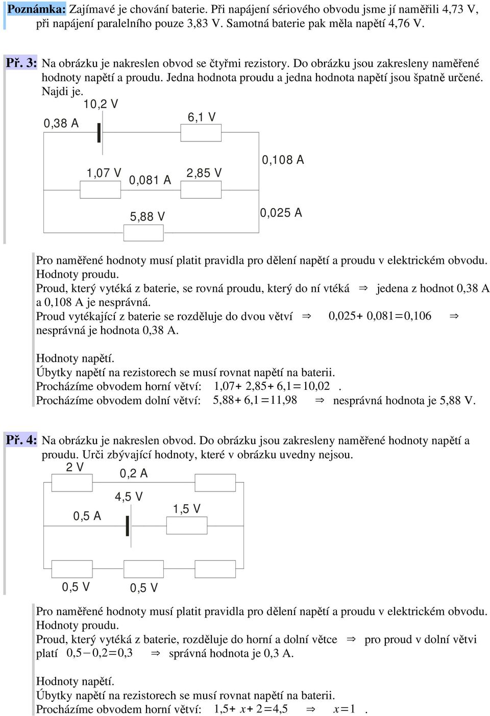 10,2 V 0,38 A 6,1 V 1,07 V 2,85 V 0,081 A 5,88 V 0,108 A 0,025 A Pro naměřené hodnoty musí platit pravidla pro dělení napětí a proudu v elektrickém obvodu. Hodnoty proudu.