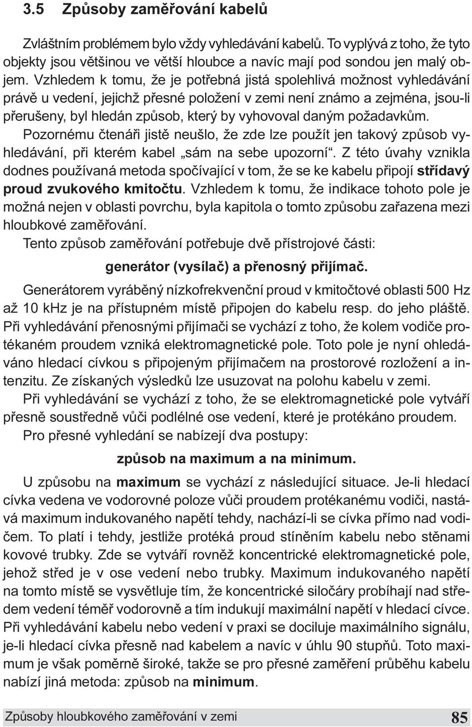 daným požadavkùm. Pozornému ètenáøi jistì neušlo, že zde lze použít jen takový zpùsob vyhledávání, pøi kterém kabel sám na sebe upozorní.