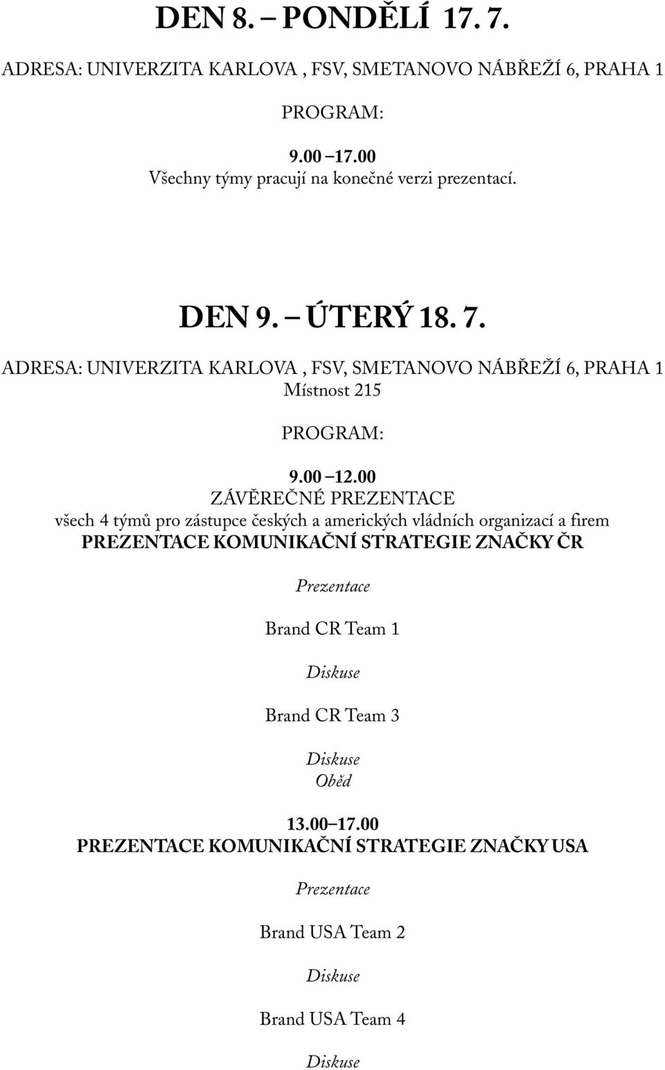 00 ZÁVĚREČNÉ PREZENTACE všech 4 týmů pro zástupce českých a amerických vládních organizací a firem