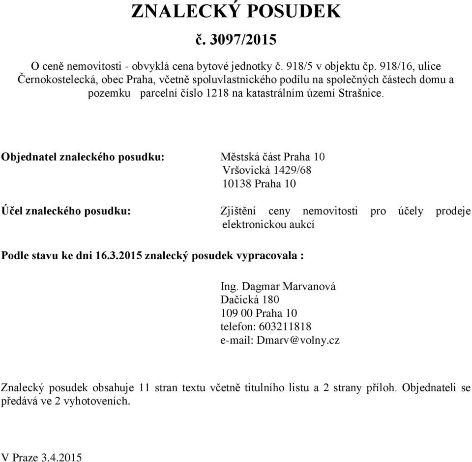 Objednatel znaleckého posudku: Městská část Praha 10 Vršovická 1429/68 10138 Praha 10 Účel znaleckého posudku: Zjištění ceny nemovitosti pro účely prodeje elektronickou aukcí Podle