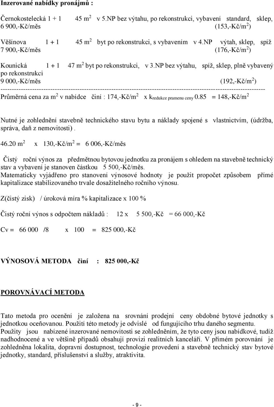 NP výtah, sklep, spíž 7 900,-Kč/měs (176,-Kč/m 2 ) Kounická 1 + 1 47 m 2 byt po rekonstrukci, v 3.