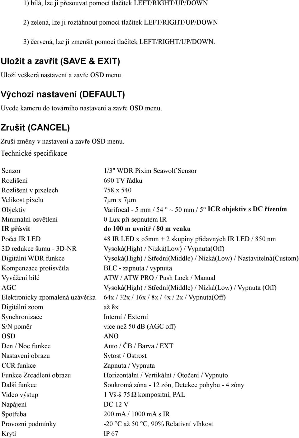 Zrušit (CANCEL) Zruší změny v nastavení a zavře OSD menu.