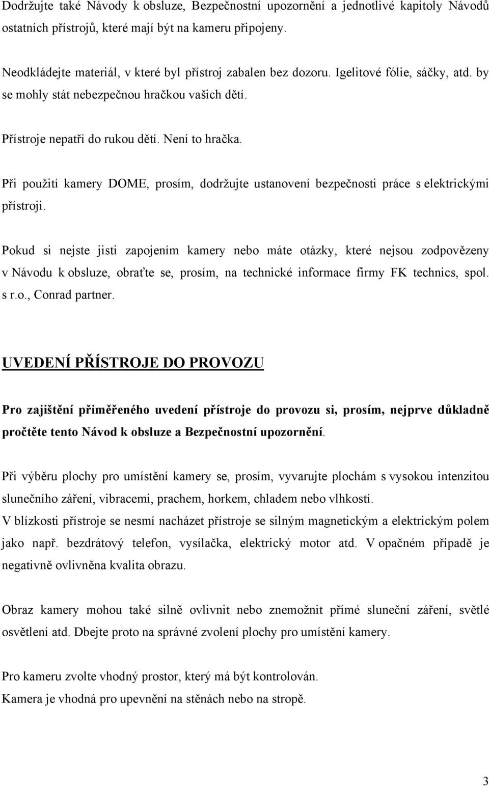 Při použití kamery DOME, prosím, dodržujte ustanovení bezpečnosti práce s elektrickými přístroji.