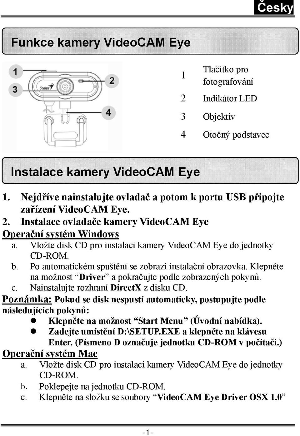 Vložte disk CD pro instalaci kamery VideoCAM Eye do jednotky CD-ROM. b. Po automatickém spuštění se zobrazí instalační obrazovka. Klepněte na možnost Driver a pokračujte podle zobrazených pokynů. c.