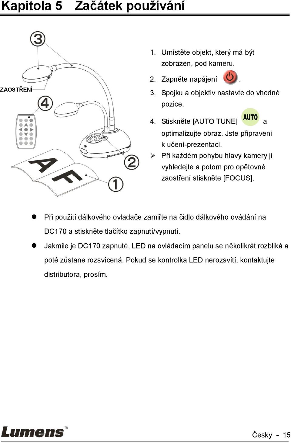 Při každém pohybu hlavy kamery ji vyhledejte a potom pro opětovné zaostření stiskněte [FOCUS].