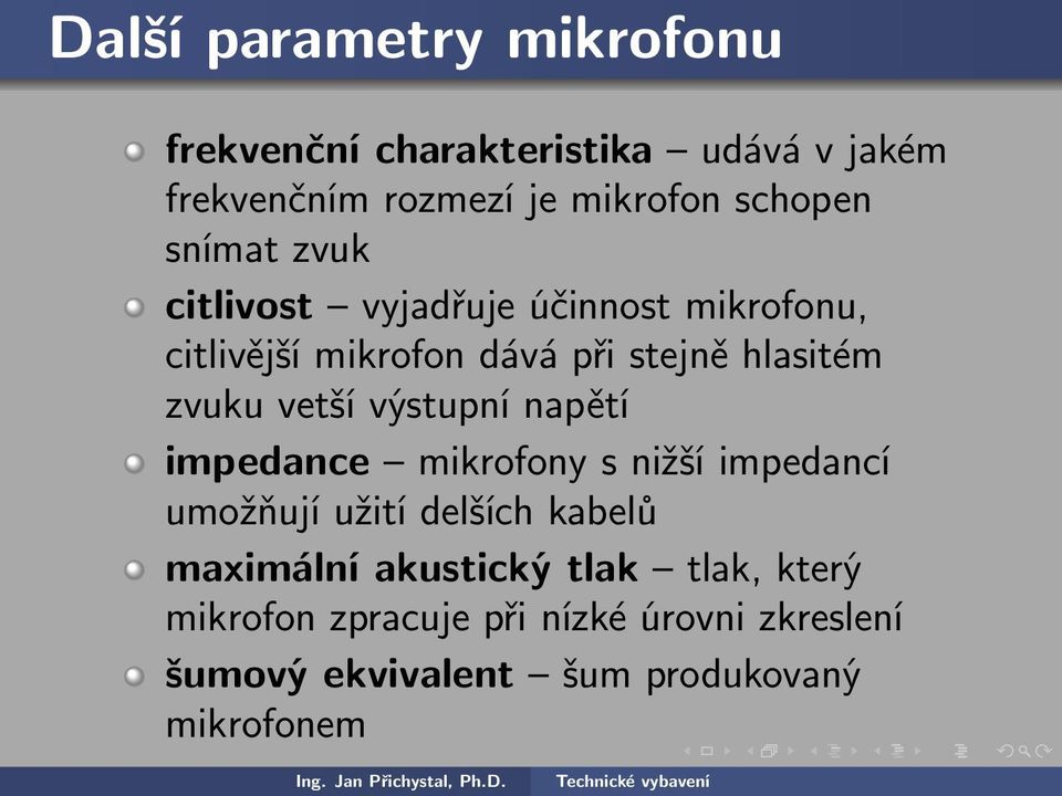 vetší výstupní napětí impedance mikrofony s nižší impedancí umožňují užití delších kabelů maximální