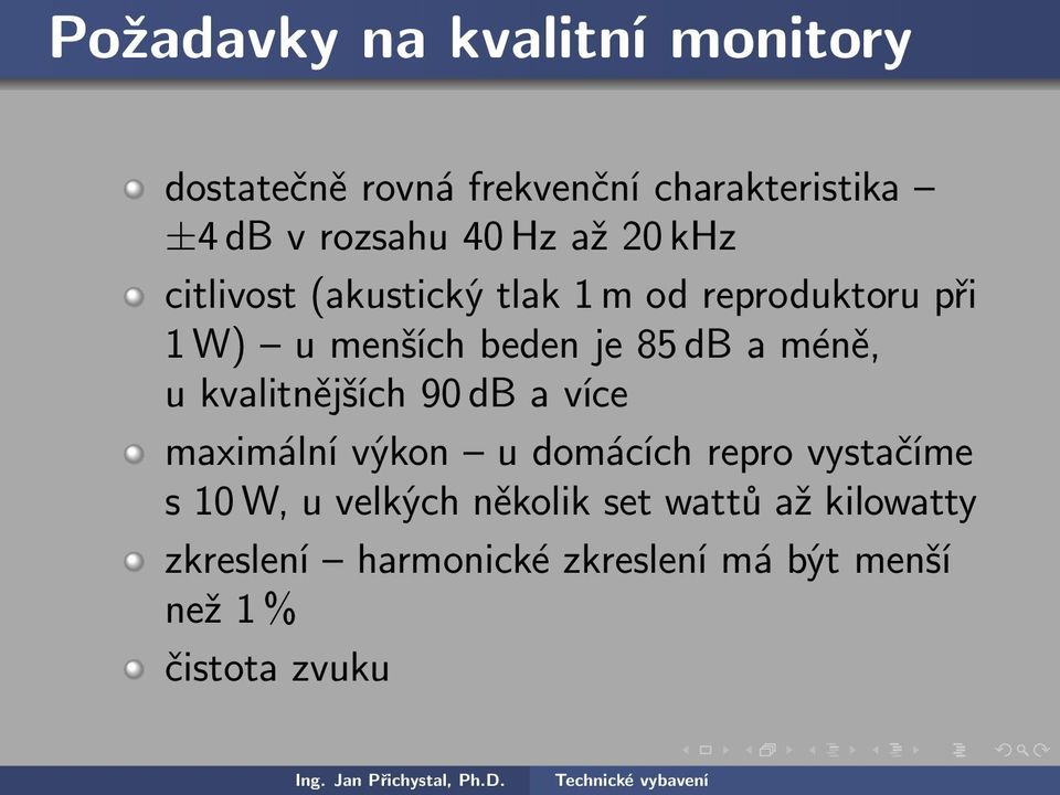 méně, u kvalitnějších 90 db a více maximální výkon u domácích repro vystačíme s 10 W, u velkých