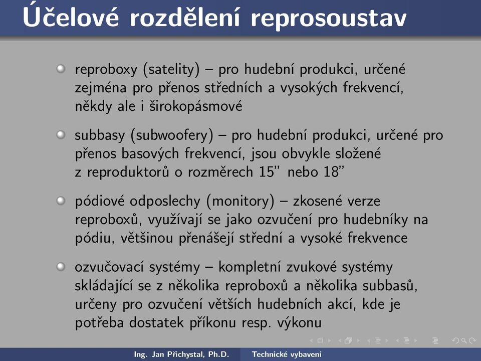 (monitory) zkosené verze reproboxů, využívají se jako ozvučení pro hudebníky na pódiu, většinou přenášejí střední a vysoké frekvence ozvučovací systémy