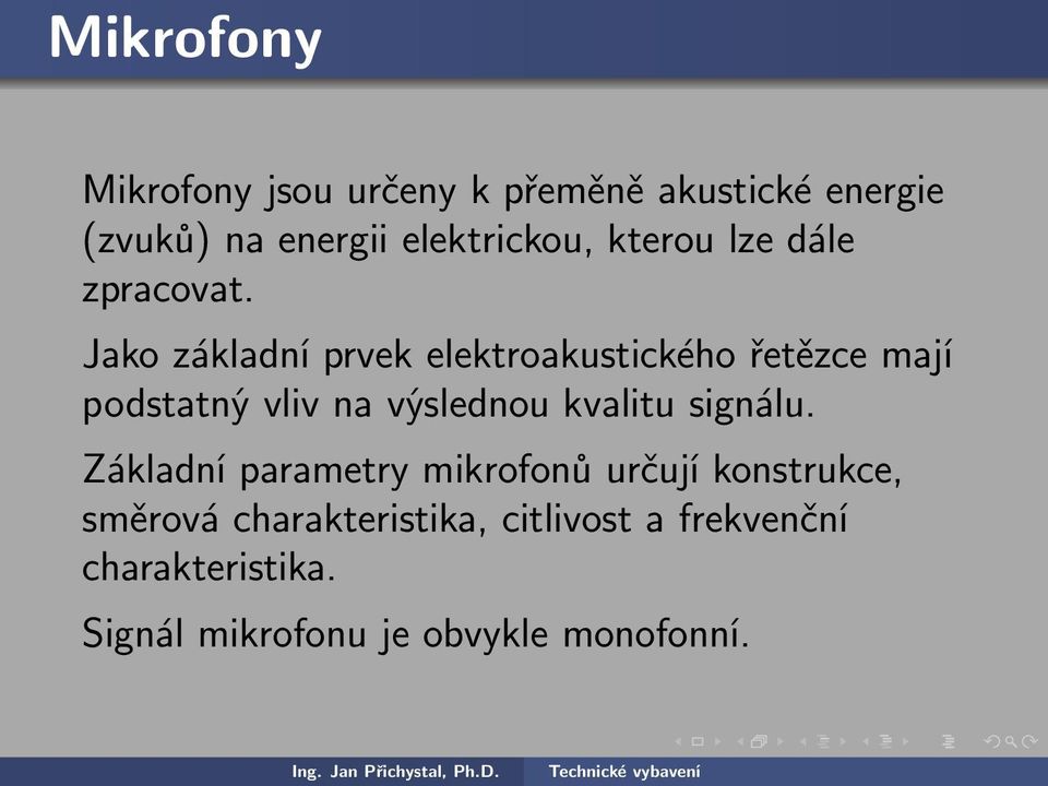 Jako základní prvek elektroakustického řetězce mají podstatný vliv na výslednou kvalitu