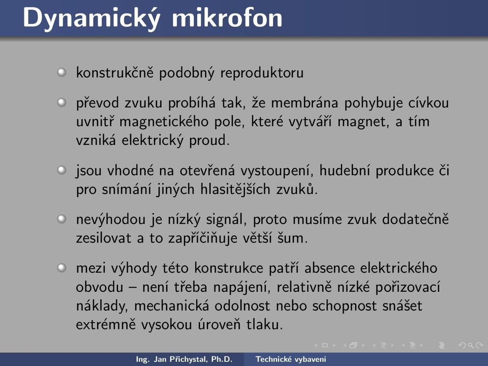 nevýhodou je nízký signál, proto musíme zvuk dodatečně zesilovat a to zapříčiňuje větší šum.