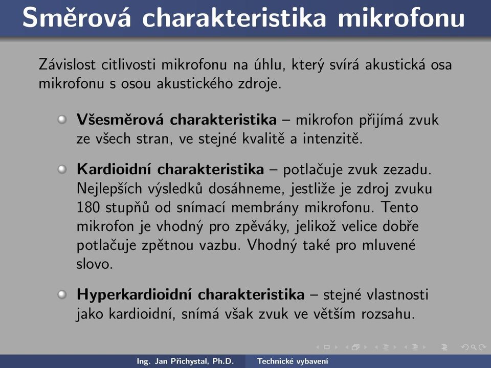 Nejlepších výsledků dosáhneme, jestliže je zdroj zvuku 180 stupňů od snímací membrány mikrofonu.