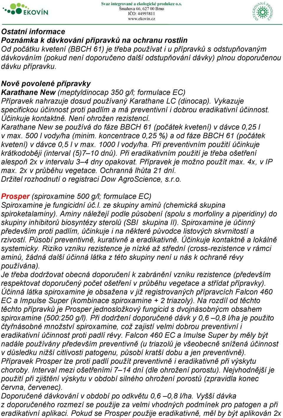 Vykazuje specifickou účinnost proti padlím a má preventivní i dobrou eradikativní účinnost. Účinkuje kontaktně. Není ohrožen rezistencí.