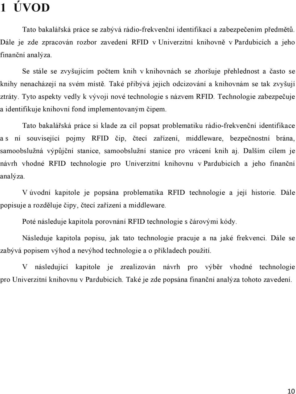 Tyto aspekty vedly k vývoji nové technologie s názvem RFID. Technologie zabezpečuje a identifikuje knihovní fond implementovaným čipem.