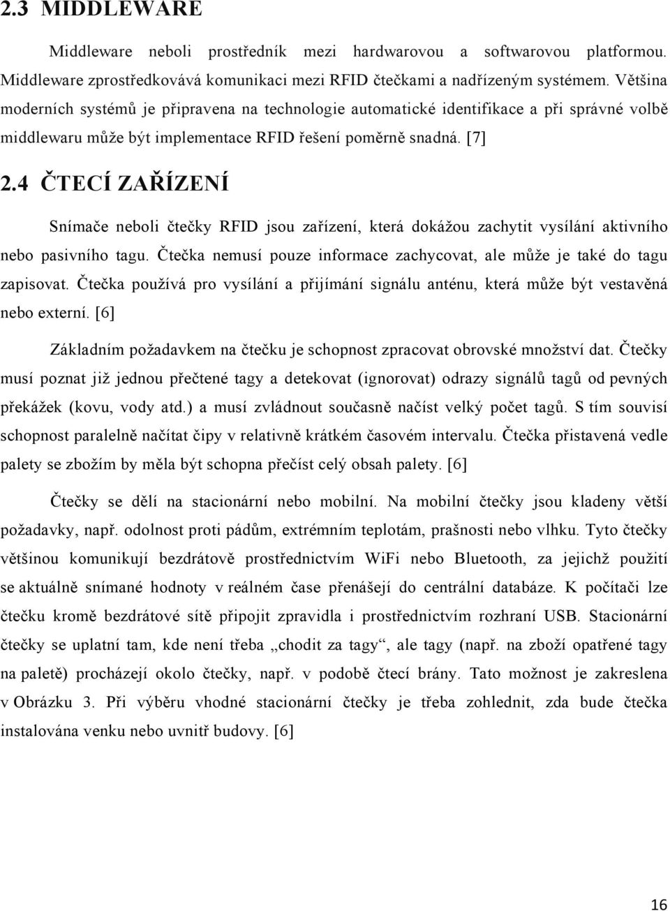 4 ČTECÍ ZAŘÍZENÍ Snímače neboli čtečky RFID jsou zařízení, která dokážou zachytit vysílání aktivního nebo pasivního tagu. Čtečka nemusí pouze informace zachycovat, ale může je také do tagu zapisovat.