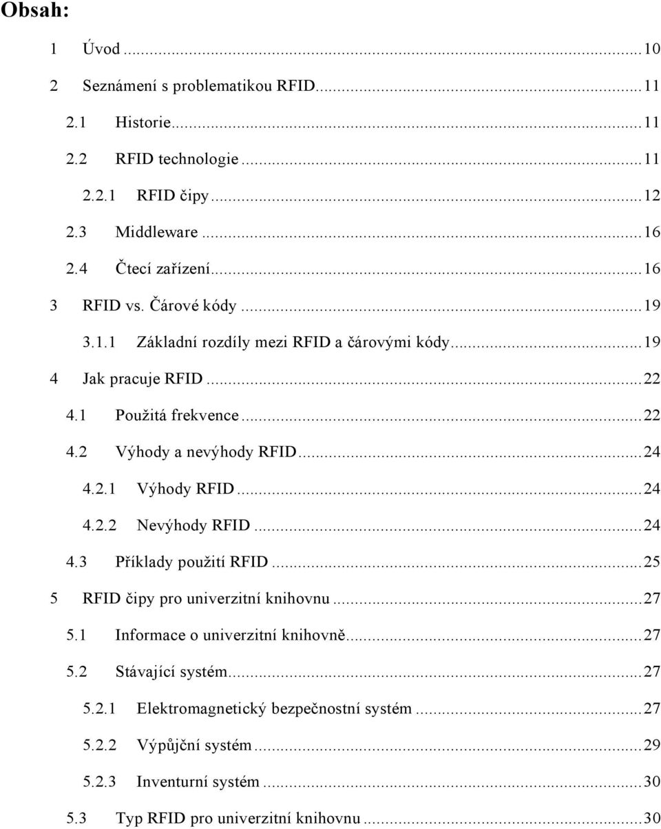 ..24 4.2.1 Výhody RFID...24 4.2.2 Nevýhody RFID...24 4.3 Příklady použití RFID...25 5 RFID čipy pro univerzitní knihovnu...27 5.1 Informace o univerzitní knihovně.