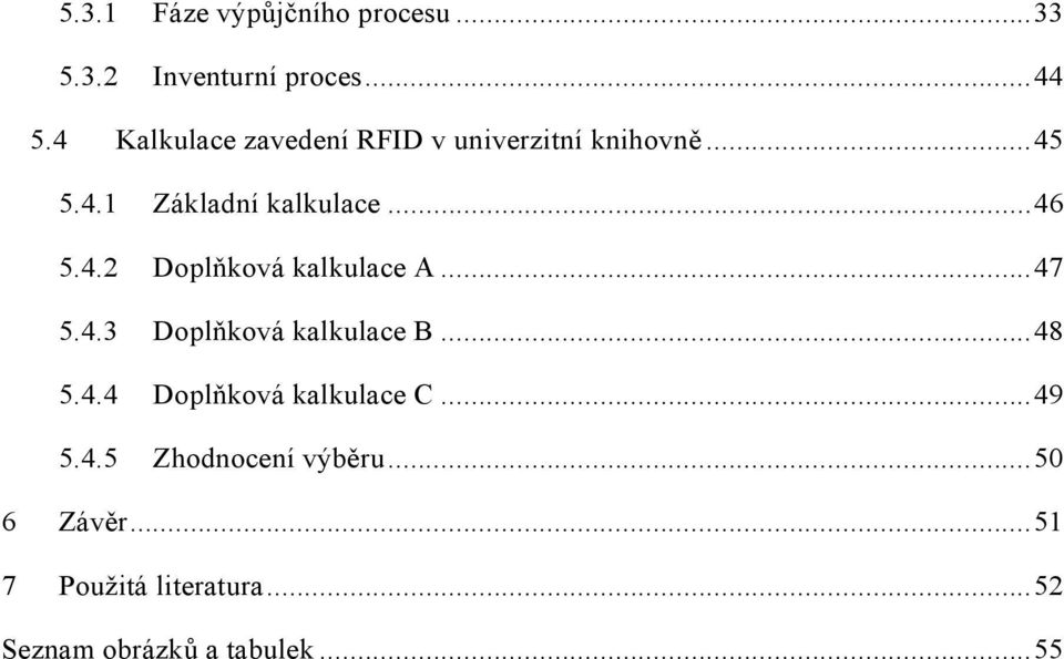 4.2 Doplňková kalkulace A...47 5.4.3 Doplňková kalkulace B...48 5.4.4 Doplňková kalkulace C.