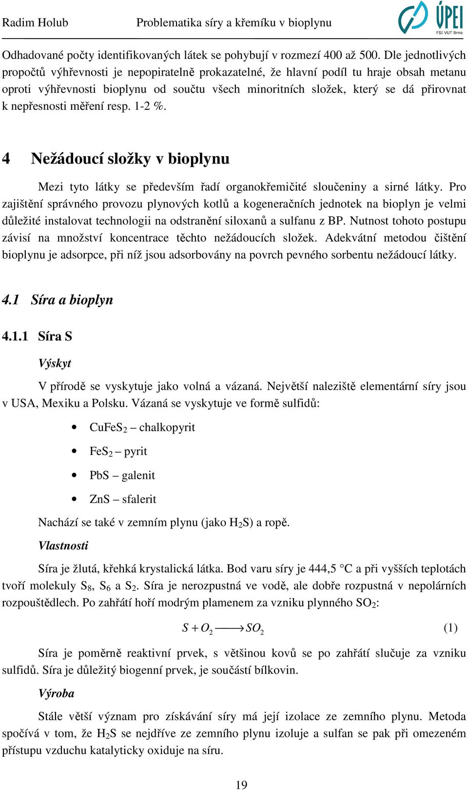 nepřesnosti měření resp. 1-2 %. 4 Nežádoucí složky v bioplynu Mezi tyto látky se především řadí organokřemičité sloučeniny a sirné látky.