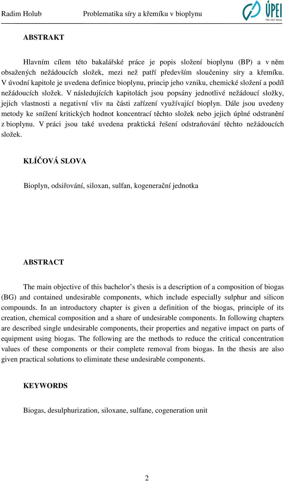 V následujících kapitolách jsou popsány jednotlivé nežádoucí složky, jejich vlastnosti a negativní vliv na části zařízení využívající bioplyn.