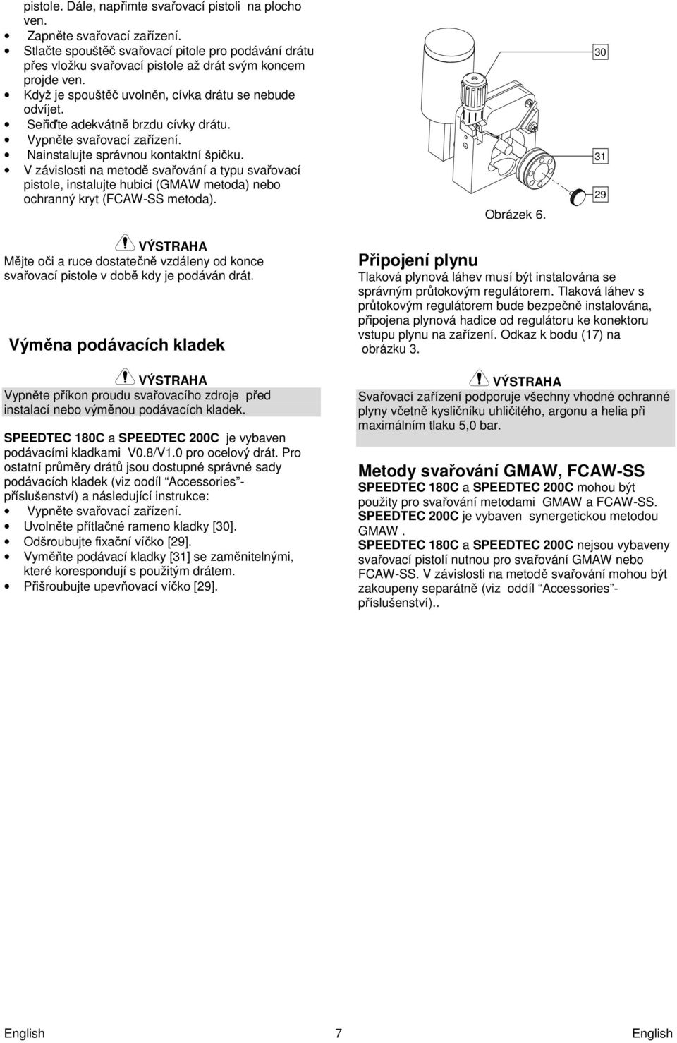 V závislosti na metodě svařování a typu svařovací pistole, instalujte hubici (GMAW metoda) nebo ochranný kryt (FCAW-SS metoda). Obrázek 6.