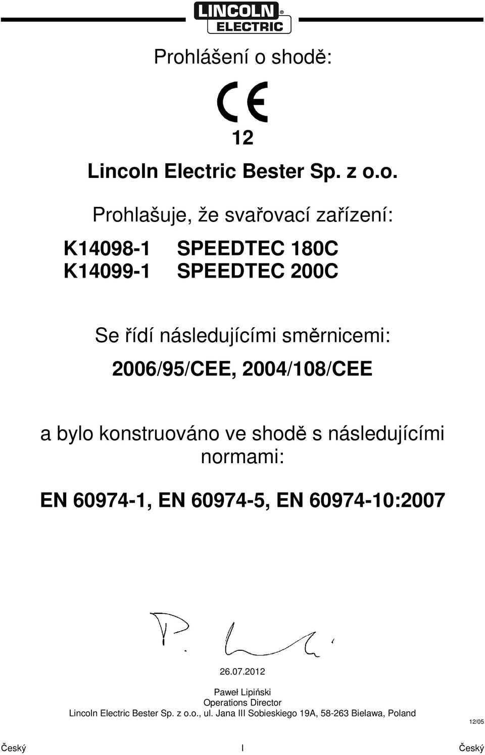 shodě s následujícími normami: EN 60974-1, EN 60974-5, EN 60974-10:2007 
