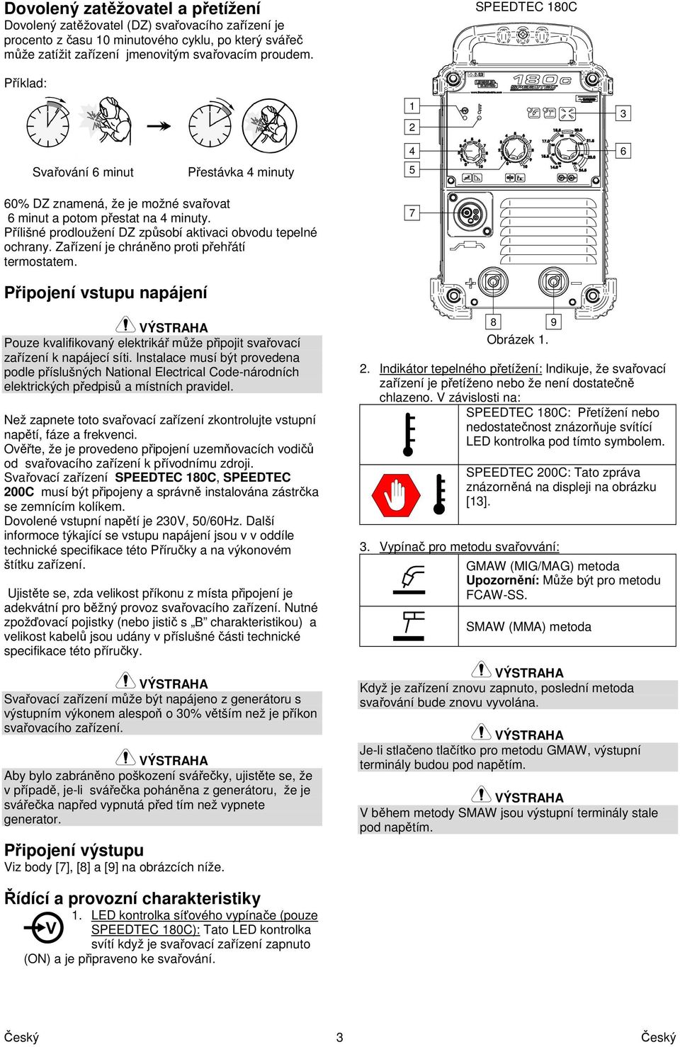 Přílišné prodloužení DZ způsobí aktivaci obvodu tepelné ochrany. Zařízení je chráněno proti přehřátí termostatem.