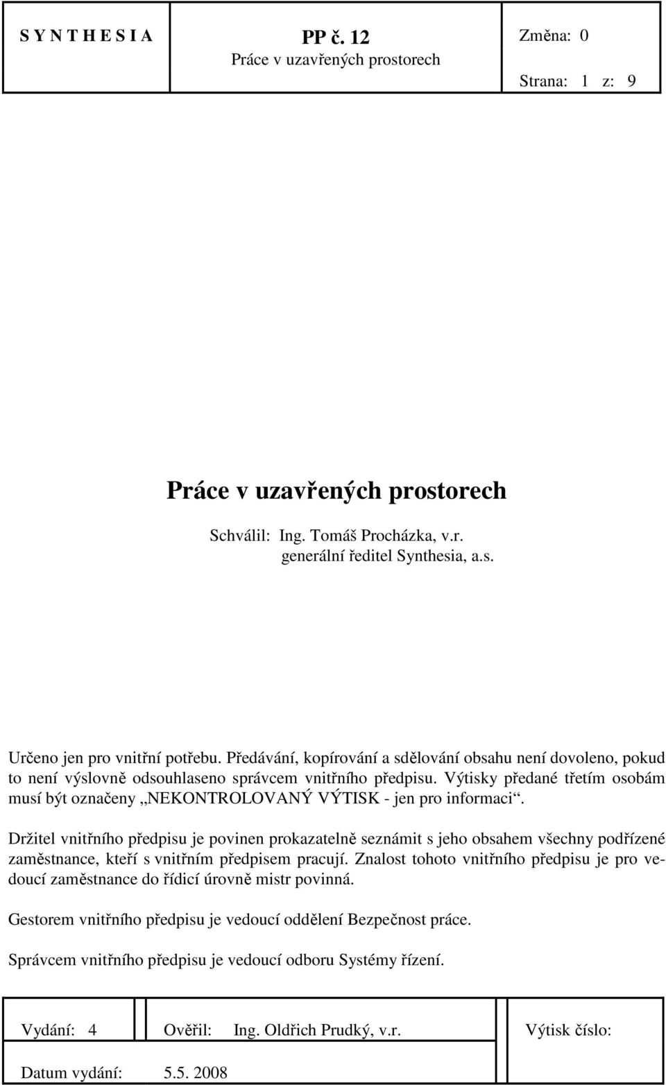 Výtisky předané třetím osobám musí být označeny NEKONTROLOVANÝ VÝTISK - jen pro informaci.