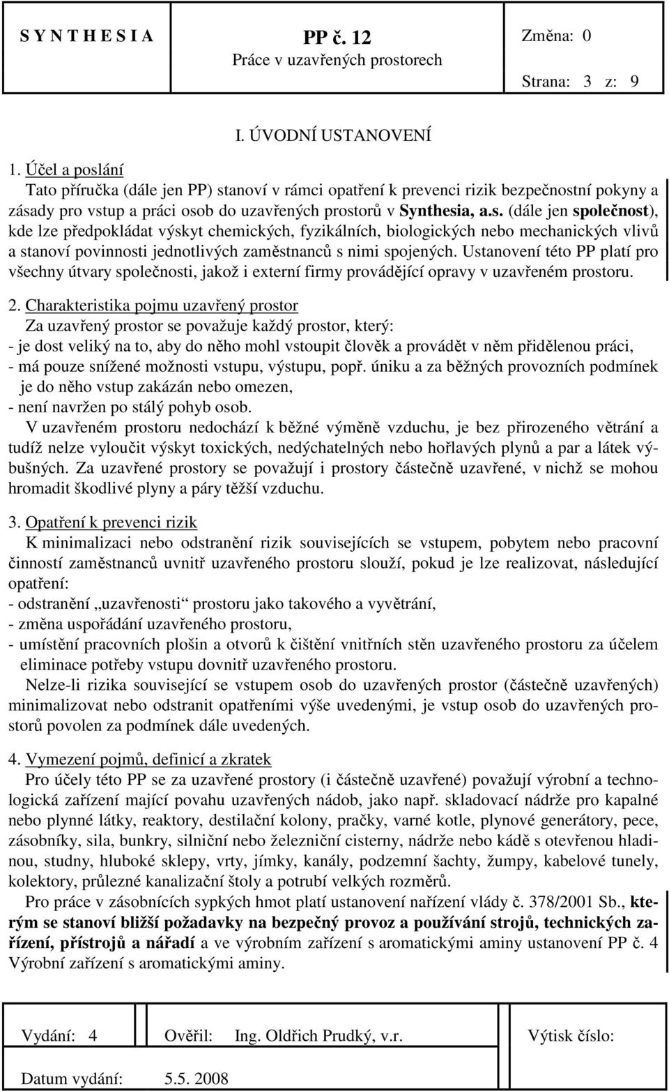 Ustanovení této PP platí pro všechny útvary společnosti, jakož i externí firmy provádějící opravy v uzavřeném prostoru. 2.