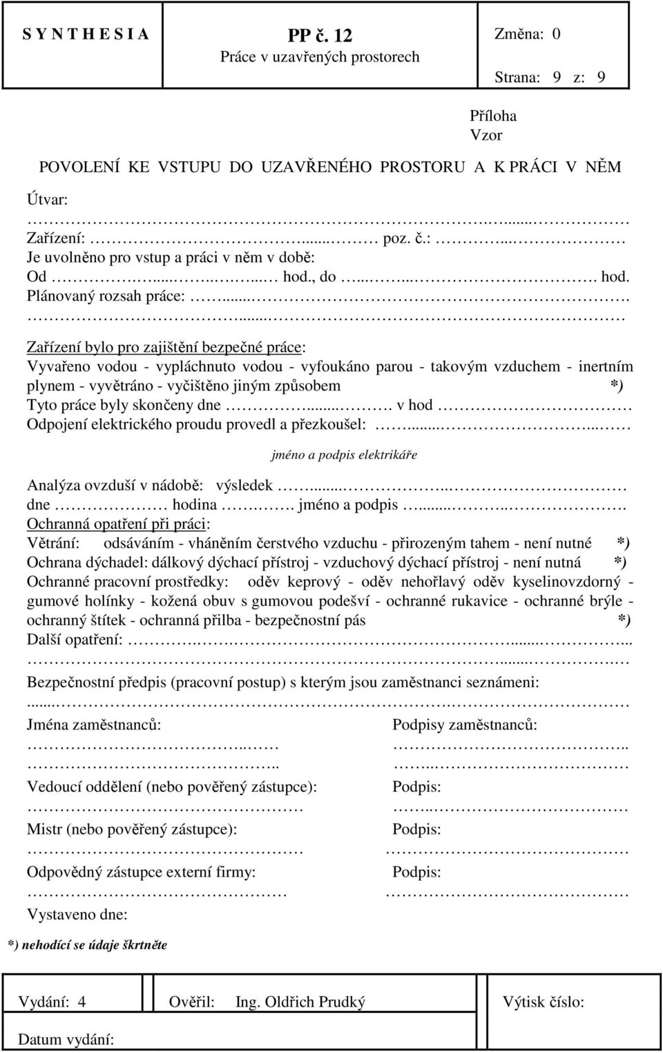 ...... Zařízení bylo pro zajištění bezpečné práce: Vyvařeno vodou - vypláchnuto vodou - vyfoukáno parou - takovým vzduchem - inertním plynem - vyvětráno - vyčištěno jiným způsobem *) Tyto práce byly