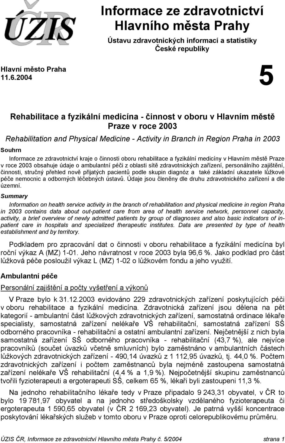zdravotnictví kraje o činnosti oboru rehabilitace a fyzikální medicíny v Hlavním městě Praze v roce 2003 obsahuje údaje o ambulantní péči z oblasti sítě zdravotnických, personálního zajištění,