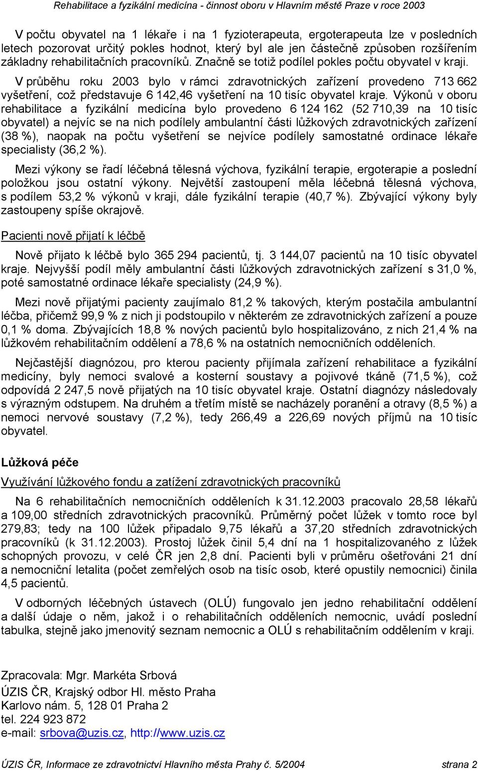 V průběhu roku 2003 bylo v rámci zdravotnických provedeno 713 662 vyšetření, což představuje 6 142,46 vyšetření na 10 tisíc obyvatel kraje.