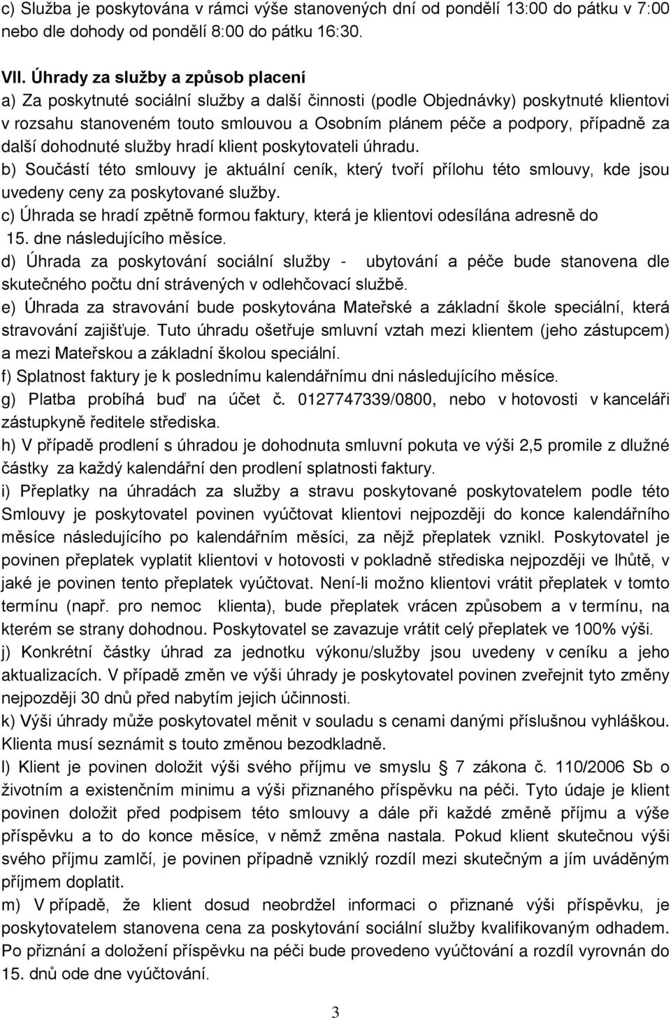 případně za další dohodnuté služby hradí klient poskytovateli úhradu. b) Součástí této smlouvy je aktuální ceník, který tvoří přílohu této smlouvy, kde jsou uvedeny ceny za poskytované služby.