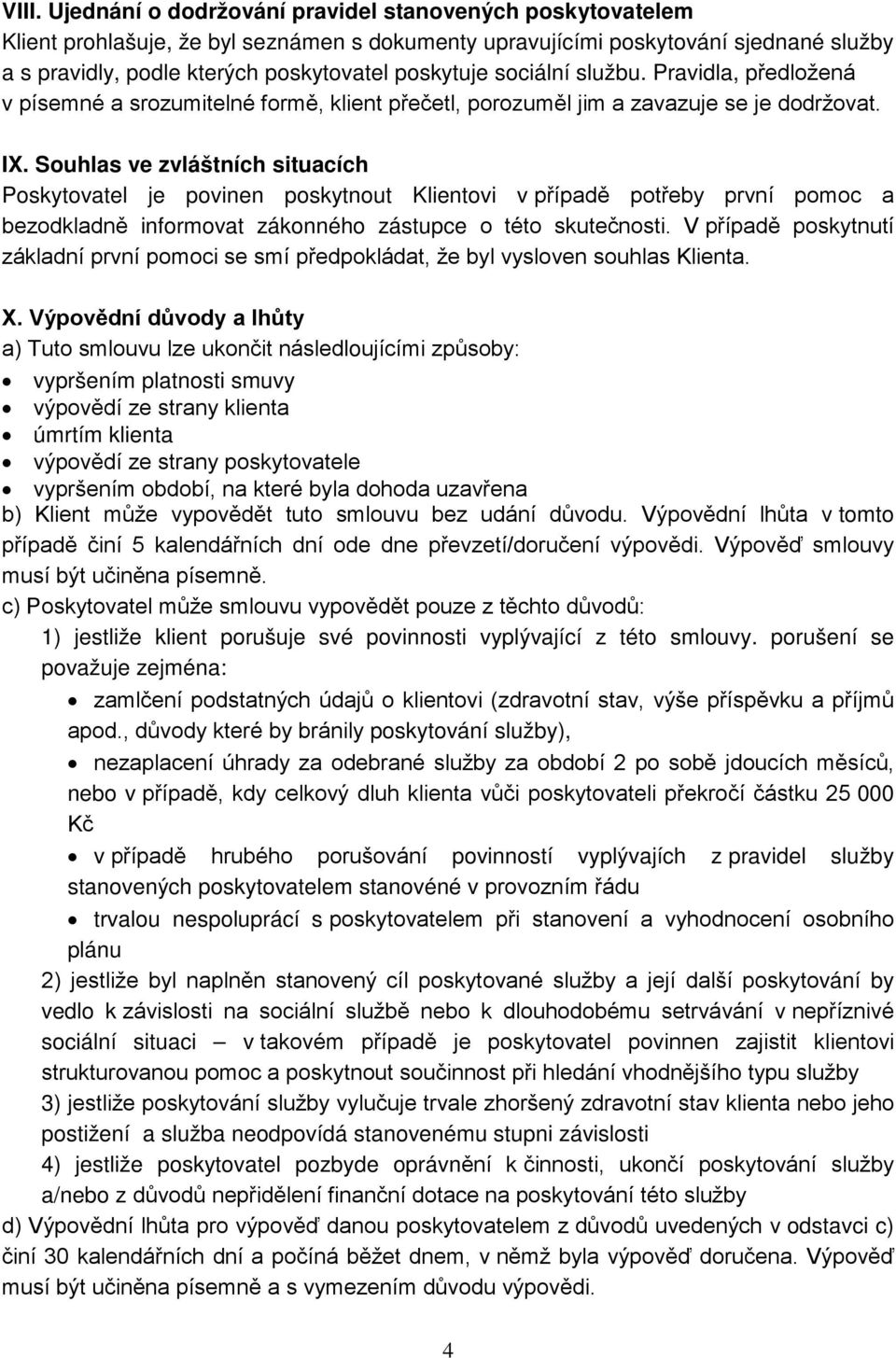 Souhlas ve zvláštních situacích Poskytovatel je povinen poskytnout Klientovi v případě potřeby první pomoc a bezodkladně informovat zákonného zástupce o této skutečnosti.