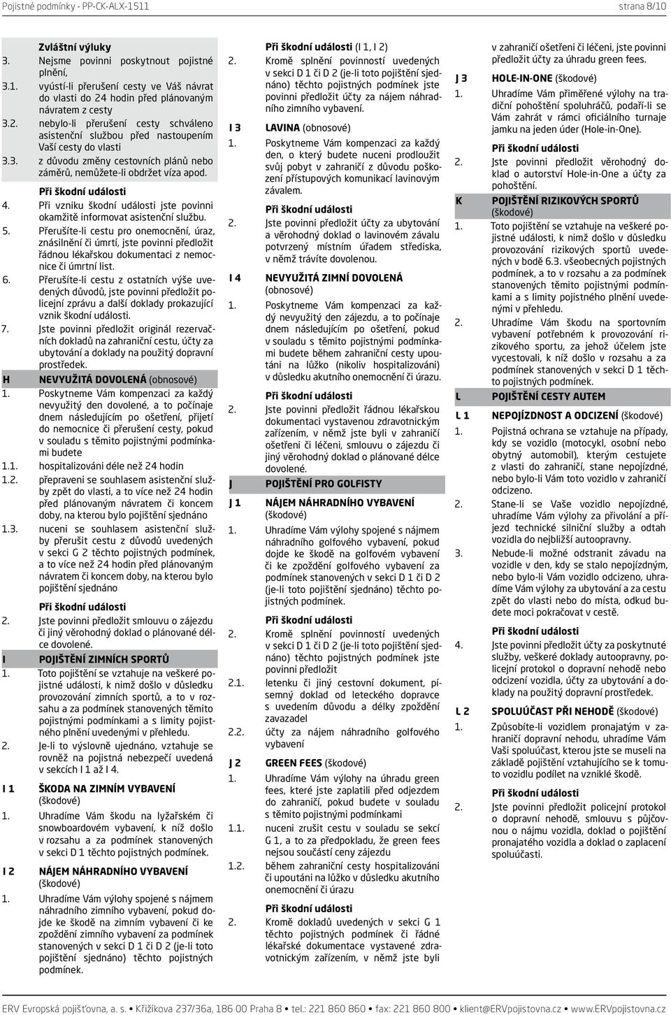 Při vzniku škodní události jste povinni okamžitě informovat asistenční službu. 5.