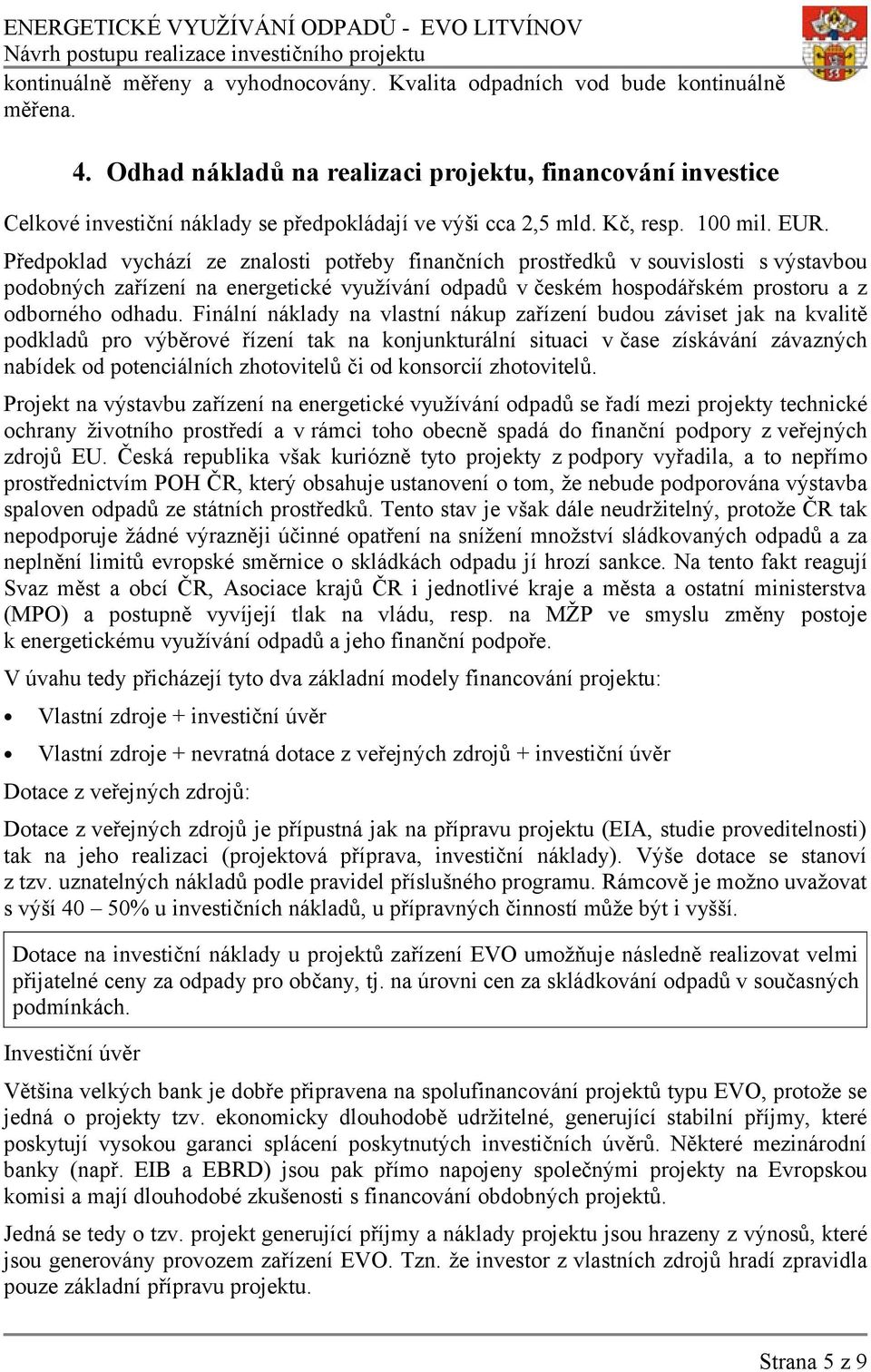 Předpoklad vychází ze znalosti potřeby finančních prostředků v souvislosti s výstavbou podobných zařízení na energetické využívání odpadů v českém hospodářském prostoru a z odborného odhadu.
