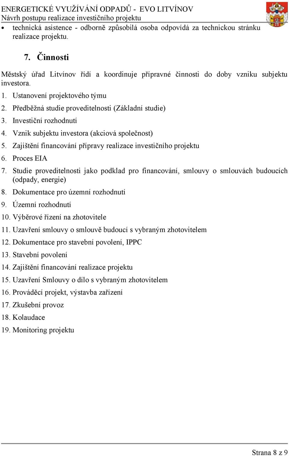 Investiční rozhodnutí 4. Vznik subjektu investora (akciová společnost) 5. Zajištění financování přípravy realizace investičního projektu 6. Proces EIA 7.