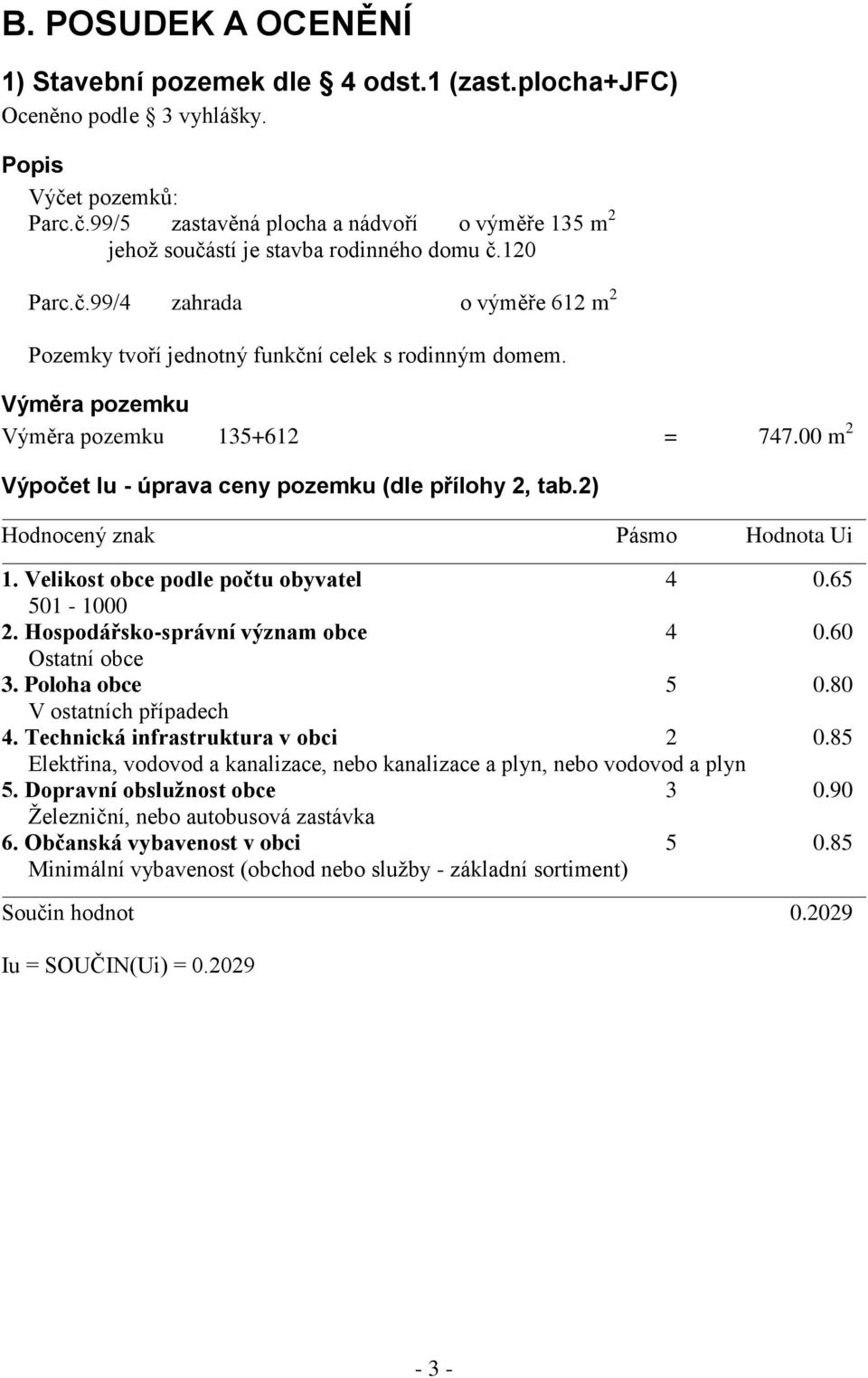 2) Hodnocený znak Pásmo Hodnota Ui 1. Velikost obce podle počtu obyvatel 4 0.65 501-1000 2. Hospodářsko-správní význam obce 4 0.60 Ostatní obce 3. Poloha obce 5 0.80 V ostatních případech 4.