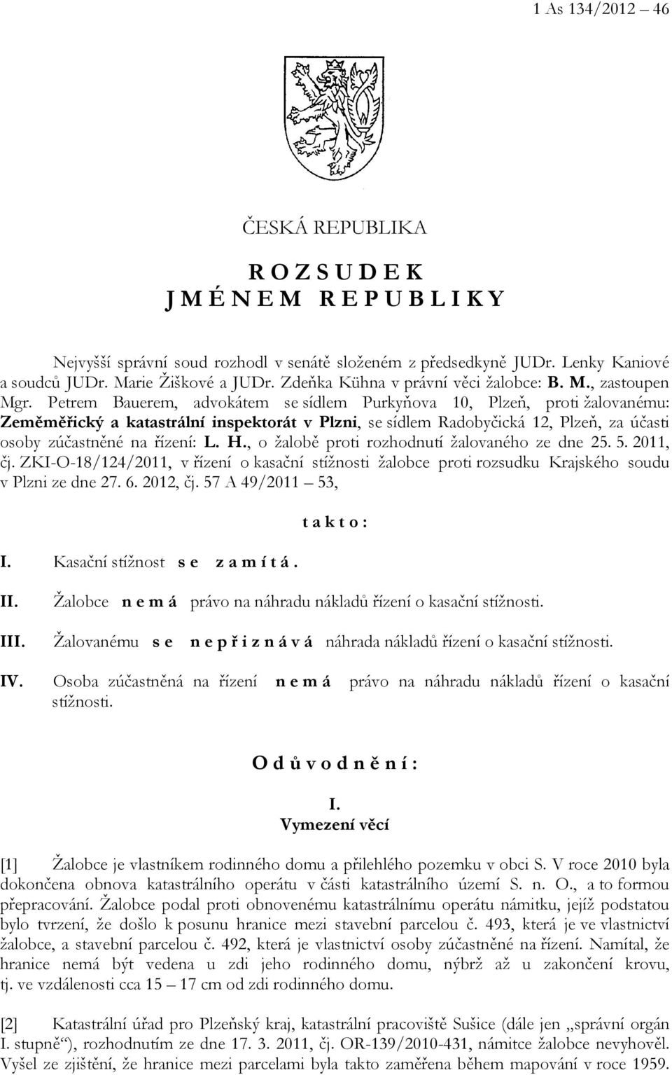 Petrem Bauerem, advokátem se sídlem Purkyňova 10, Plzeň, proti žalovanému: Zeměměřický a katastrální inspektorát v Plzni, se sídlem Radobyčická 12, Plzeň, za účasti osoby zúčastněné na řízení: L. H.